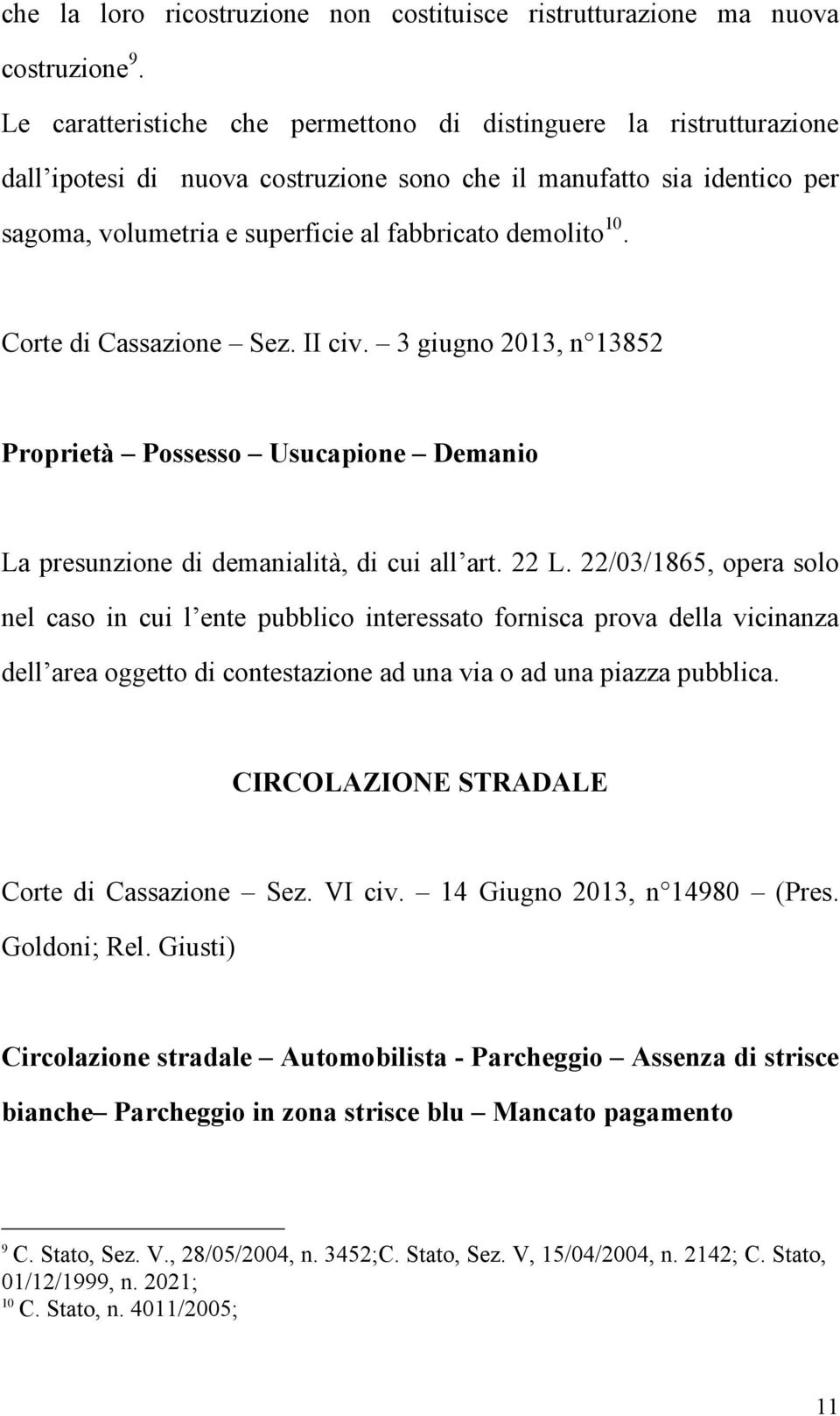 Corte di Cassazione Sez. II civ. 3 giugno 2013, n 13852 Proprietà Possesso Usucapione Demanio La presunzione di demanialità, di cui all art. 22 L.