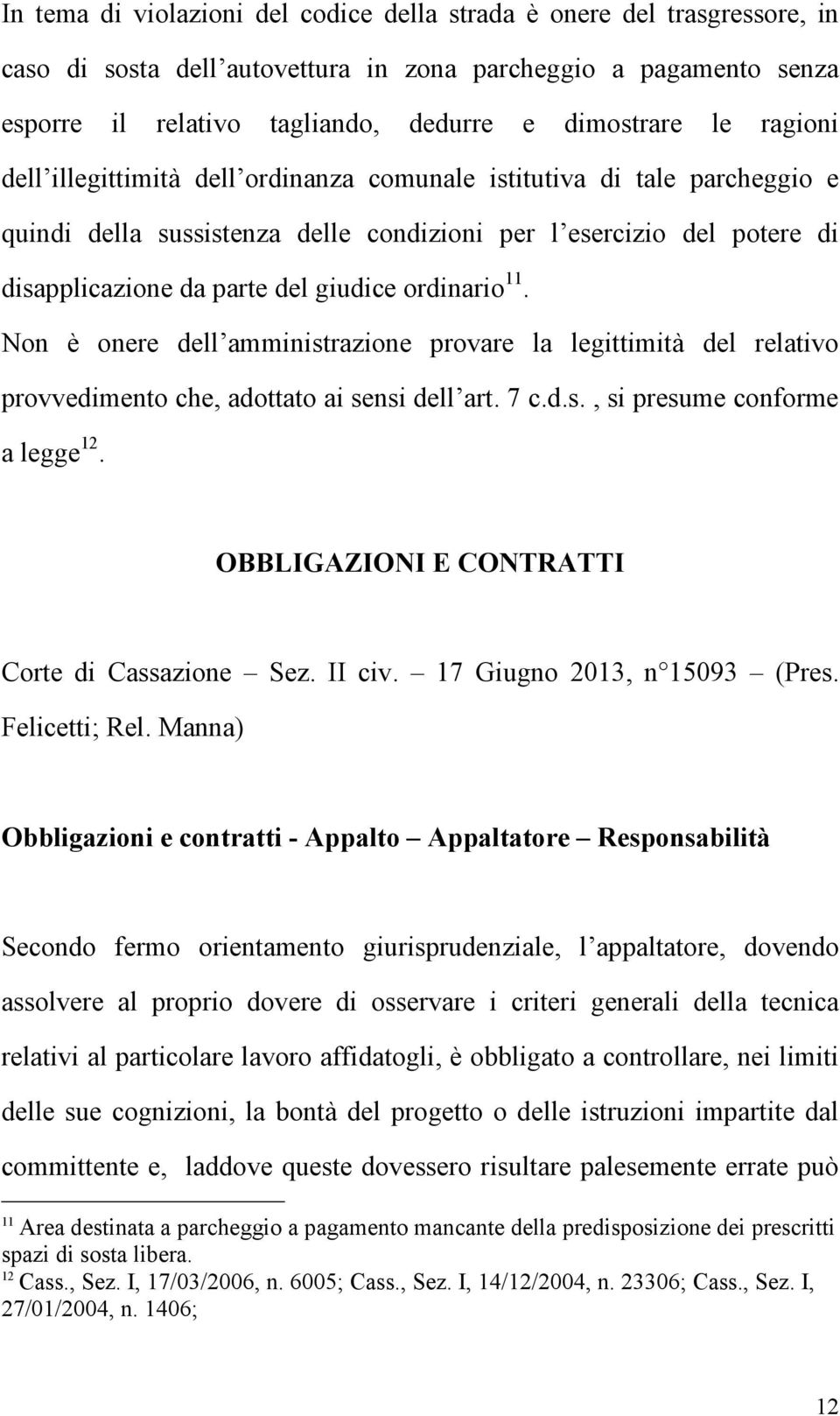 ordinario 11. Non è onere dell amministrazione provare la legittimità del relativo provvedimento che, adottato ai sensi dell art. 7 c.d.s., si presume conforme a legge 12.