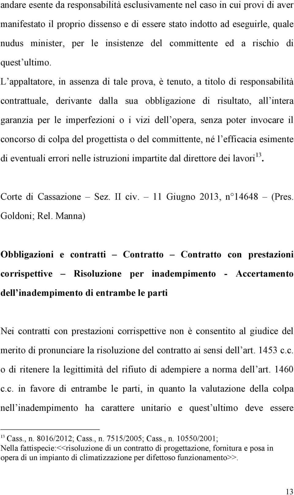 L appaltatore, in assenza di tale prova, è tenuto, a titolo di responsabilità contrattuale, derivante dalla sua obbligazione di risultato, all intera garanzia per le imperfezioni o i vizi dell opera,