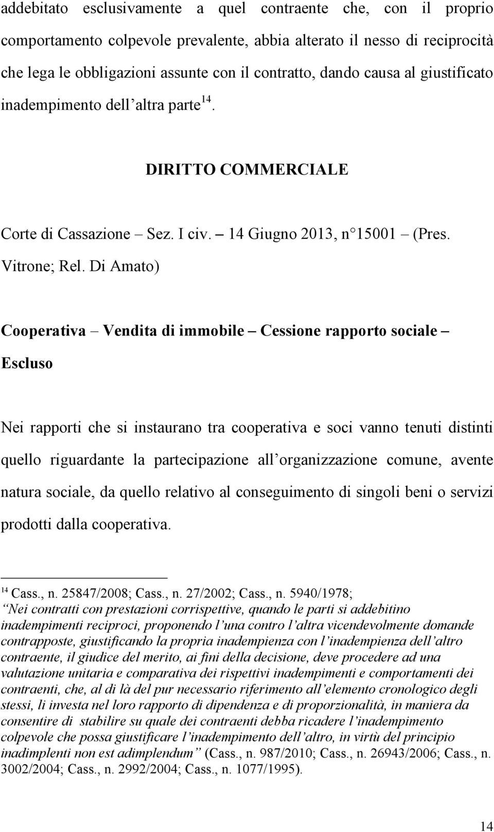 Di Amato) Cooperativa Vendita di immobile Cessione rapporto sociale Escluso Nei rapporti che si instaurano tra cooperativa e soci vanno tenuti distinti quello riguardante la partecipazione all