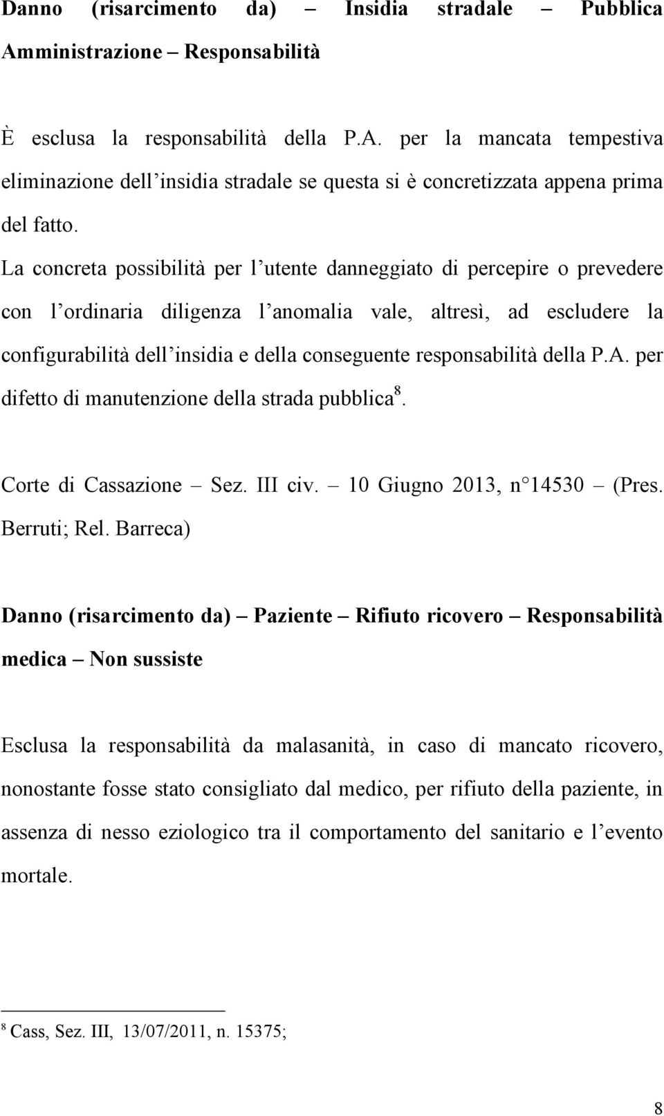 responsabilità della P.A. per difetto di manutenzione della strada pubblica 8. Corte di Cassazione Sez. III civ. 10 Giugno 2013, n 14530 (Pres. Berruti; Rel.