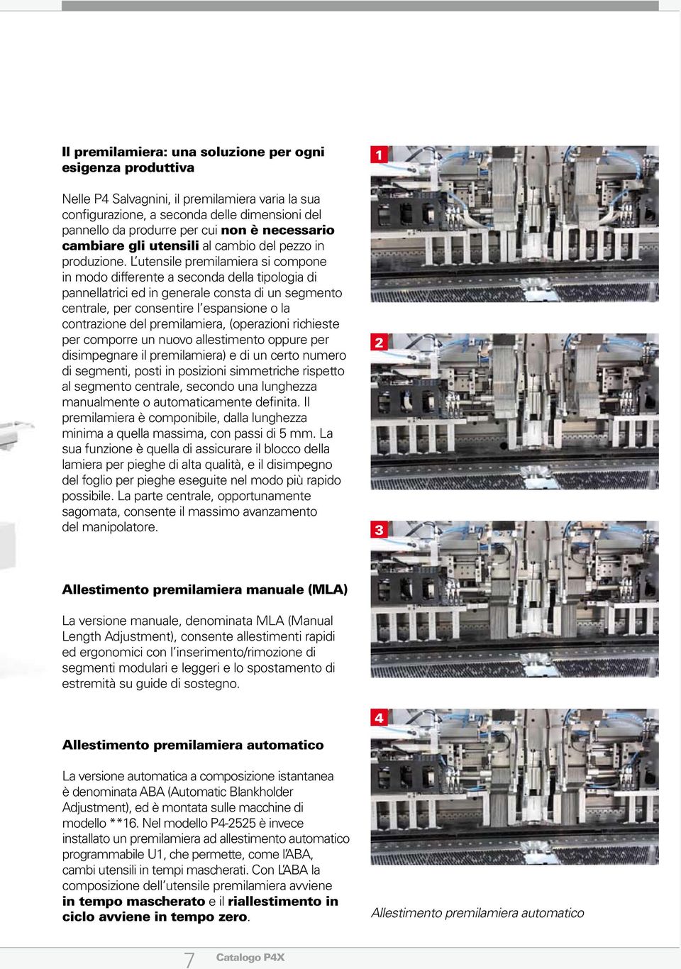 L utensile premilamiera si compone in modo differente a seconda della tipologia di pannellatrici ed in generale consta di un segmento centrale, per consentire l espansione o la contrazione del