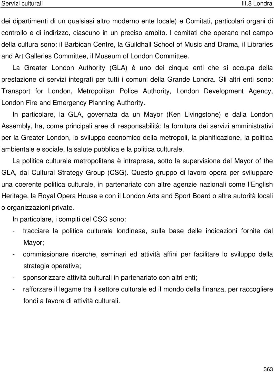 La Greater London Authority (GLA) è uno dei cinque enti che si occupa della prestazione di servizi integrati per tutti i comuni della Grande Londra.