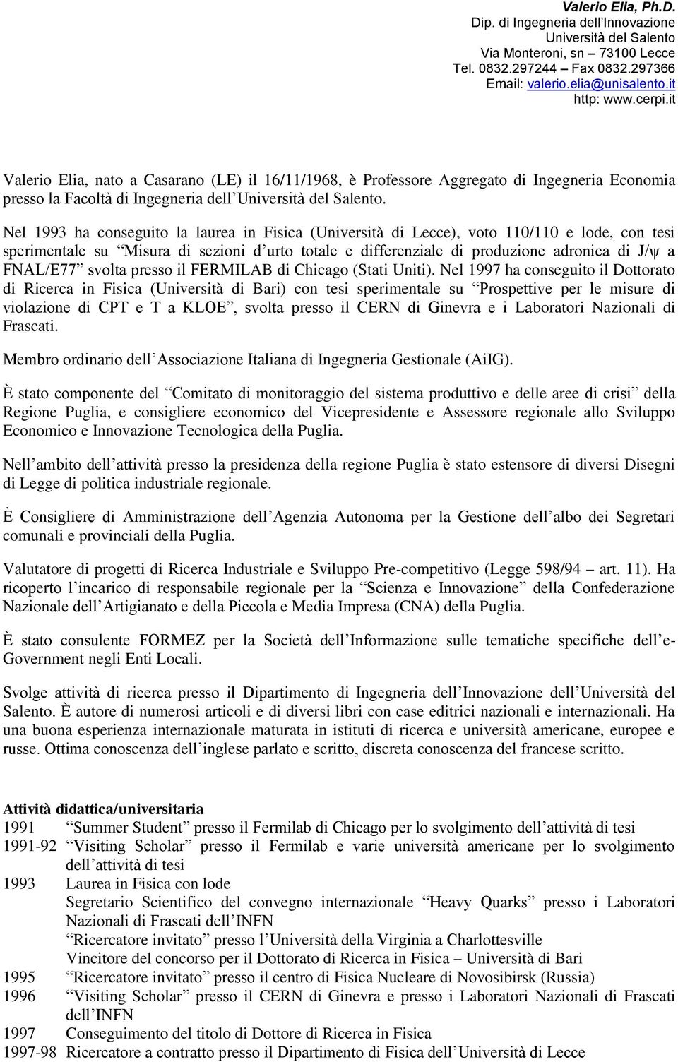 Nel 1993 ha conseguito la laurea in Fisica (Università di Lecce), voto 110/110 e lode, con tesi sperimentale su Misura di sezioni d urto totale e differenziale di produzione adronica di J/ψ a