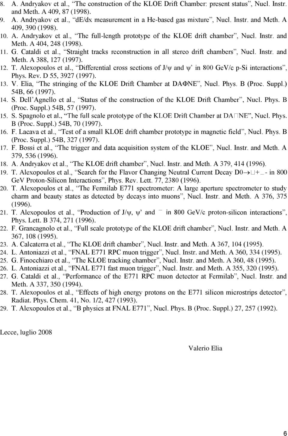 , Straight tracks reconstruction in all stereo drift chambers, Nucl. Instr. and Meth. A 388, 127 (1997). 12. T. Alexopoulos et al.