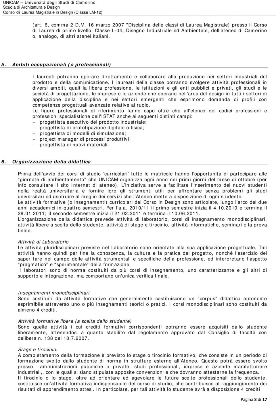 atenei italiani. 5. Ambiti occupazionali (o professionali) I laureati potranno operare direttamente e collaborare alla produzione nei settori industriali del prodotto e della comunicazione.