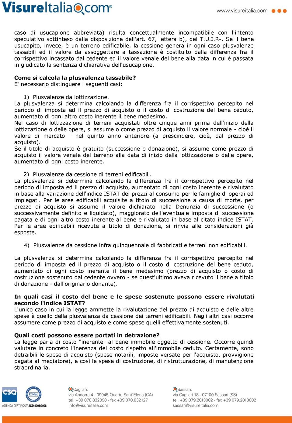 corrispettivo incassato dal cedente ed il valore venale del bene alla data in cui è passata in giudicato la sentenza dichiarativa dell'usucapione. Come si calcola la plusvalenza tassabile?