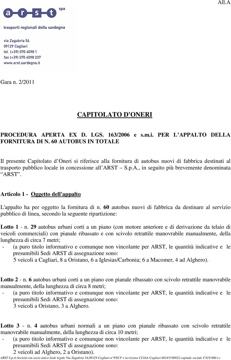 Articolo 1 - Oggetto dell'appalto L'appalto ha per oggetto la fornitura di n. 60 autobus nuovi di fabbrica da destinare al servizio pubblico di linea, secondo la seguente ripartizione: Lotto 1 - n.