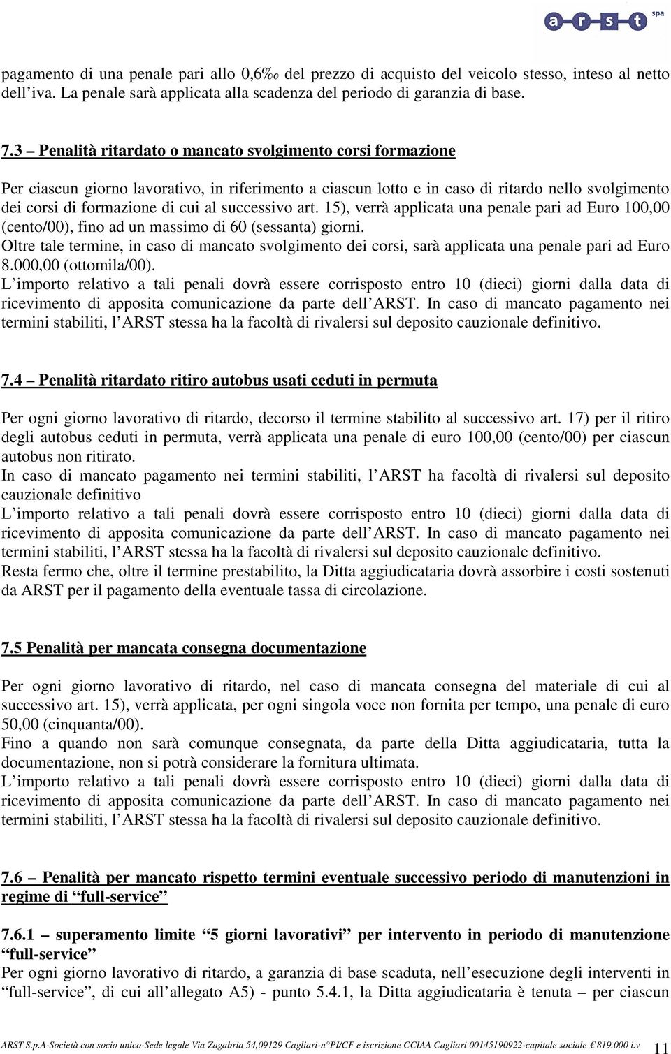 successivo art. 15), verrà applicata una penale pari ad Euro 100,00 (cento/00), fino ad un massimo di 60 (sessanta) giorni.