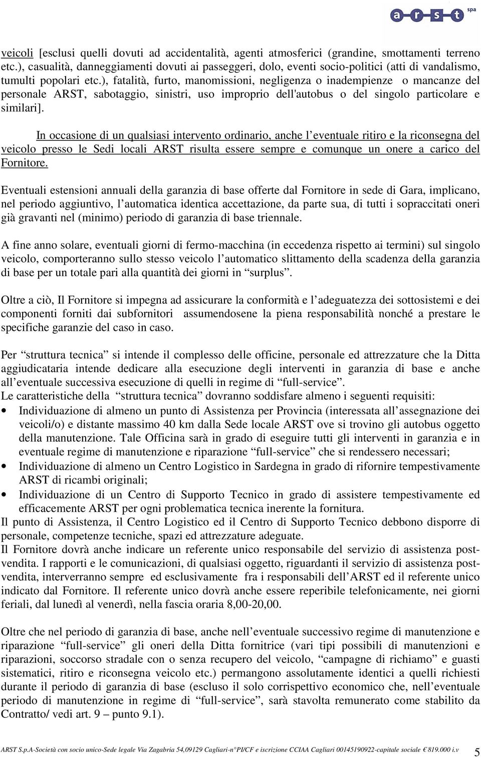 ), fatalità, furto, manomissioni, negligenza o inadempienze o mancanze del personale ARST, sabotaggio, sinistri, uso improprio dell'autobus o del singolo particolare e similari].