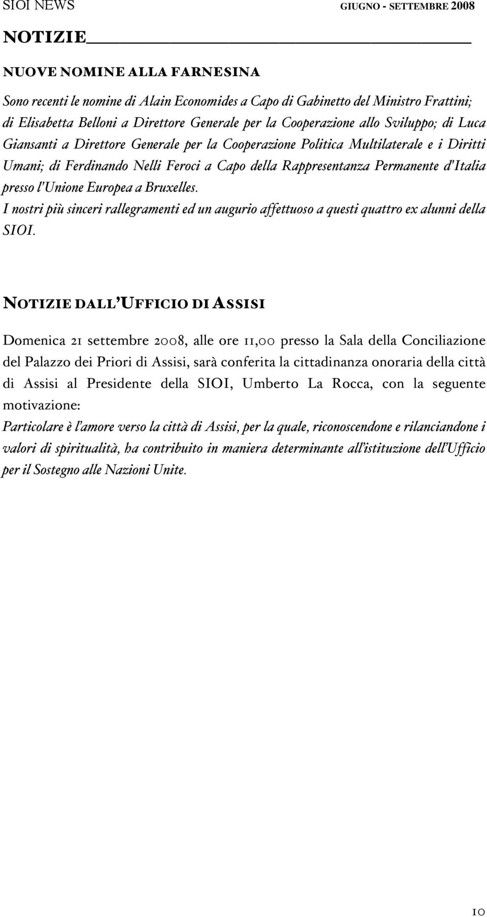 Permanente d Italia presso l Unione Europea a Bruxelles. I nostri pi sinceri rallegramenti ed un augurio affettuoso a questi quattro ex alunni della SIOI.