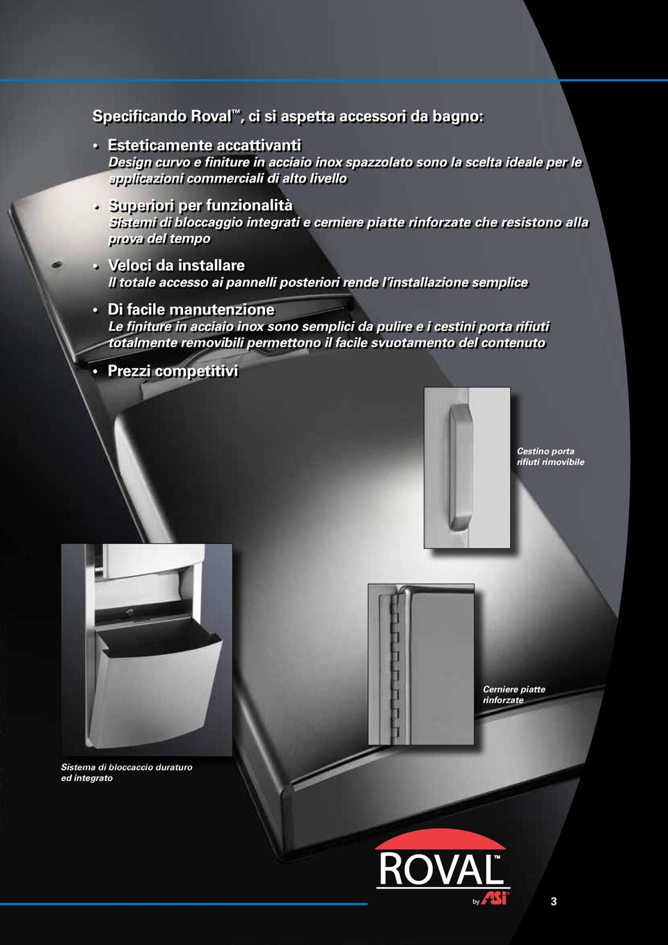 totale accesso ai pannelli posteriori rende l installazione semplice Di facile manutenzione Le finiture in acciaio inox sono semplici da pulire e i cestini porta rifiuti