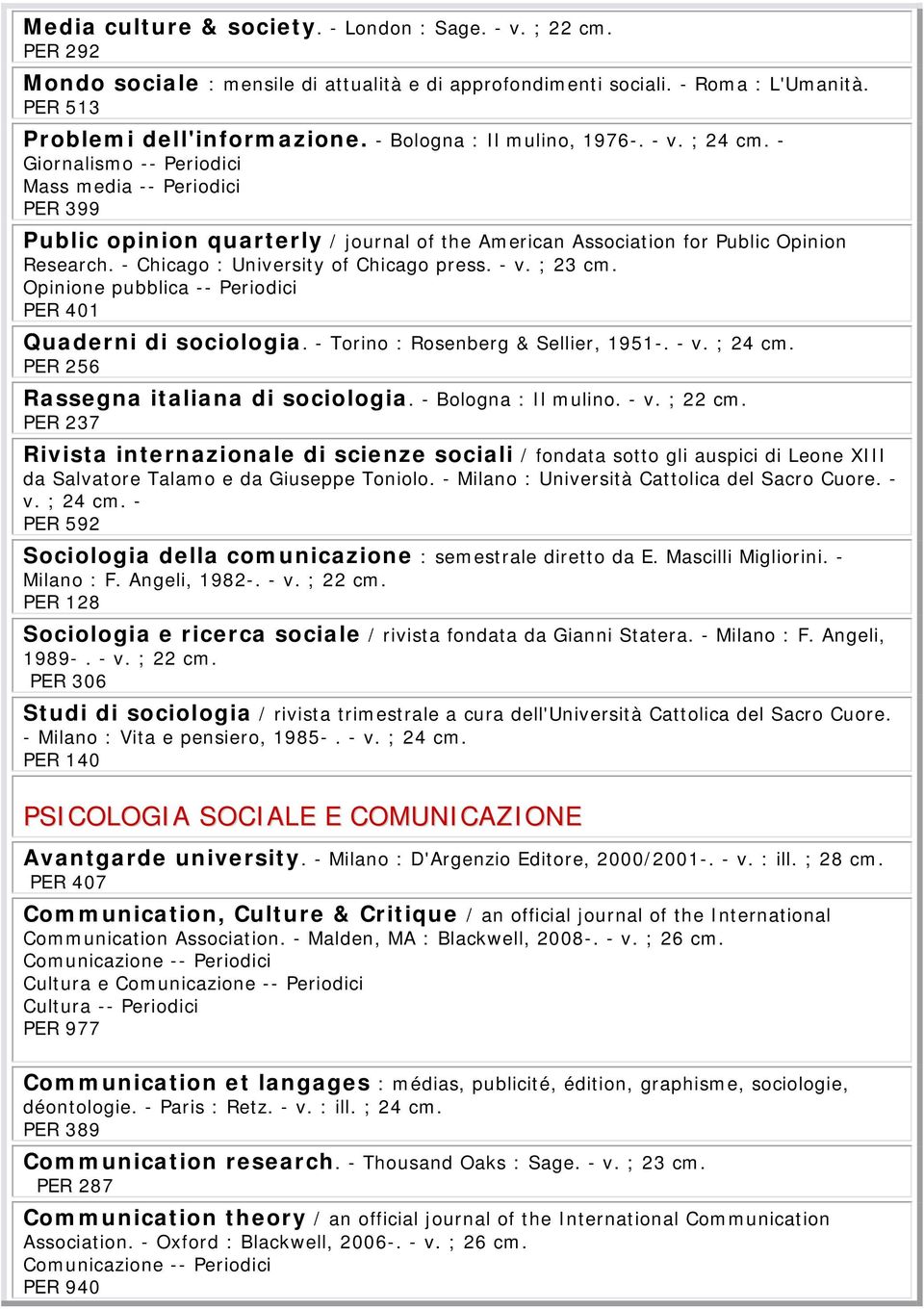 - Chicago : University of Chicago press. - v. ; 23 cm. Opinione pubblica -- Periodici PER 401 Quaderni di sociologia. - Torino : Rosenberg & Sellier, 1951-. - v. ; 24 cm.