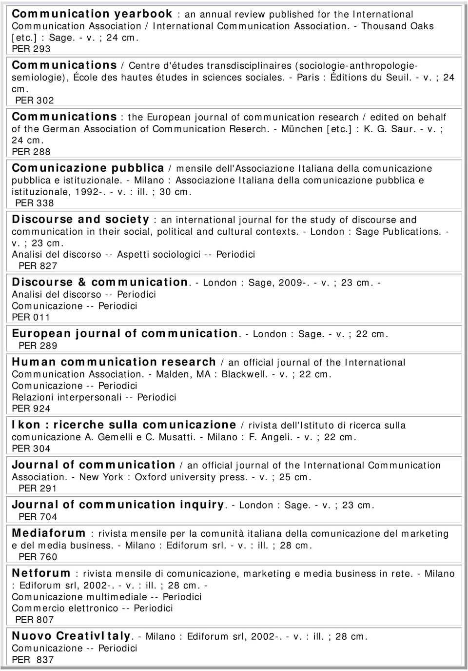 PER 302 Communications : the European journal of communication research / edited on behalf of the German Association of Communication Reserch. - München [etc.] : K. G. Saur. - v. ; 24 cm.