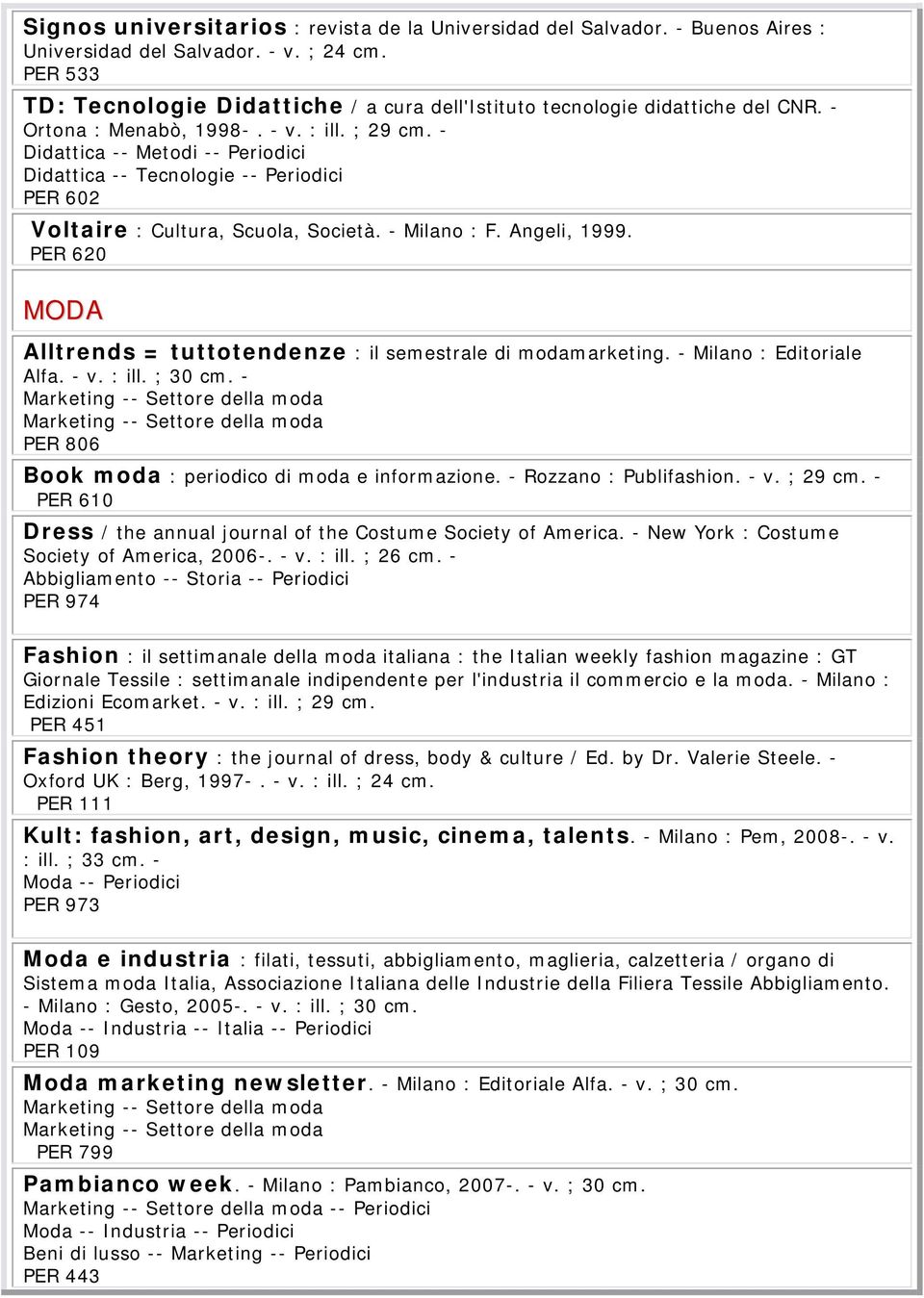 - Didattica -- Metodi -- Periodici Didattica -- Tecnologie -- Periodici PER 602 Voltaire : Cultura, Scuola, Società. - Milano : F. Angeli, 1999.