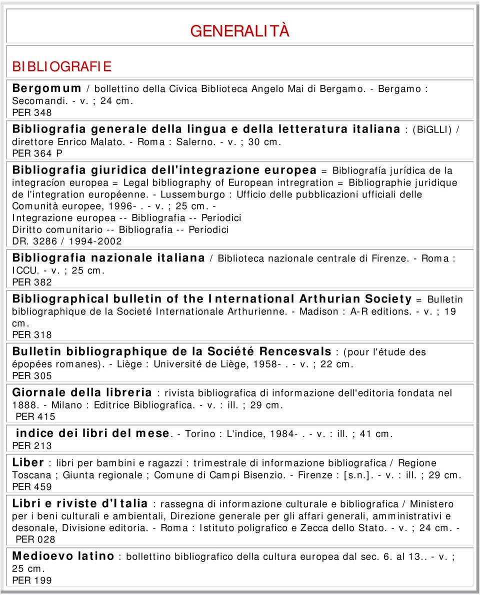 PER 364 P Bibliografia giuridica dell'integrazione europea = Bibliografía jurídica de la integracíon europea = Legal bibliography of European intregration = Bibliographie juridique de l'integration