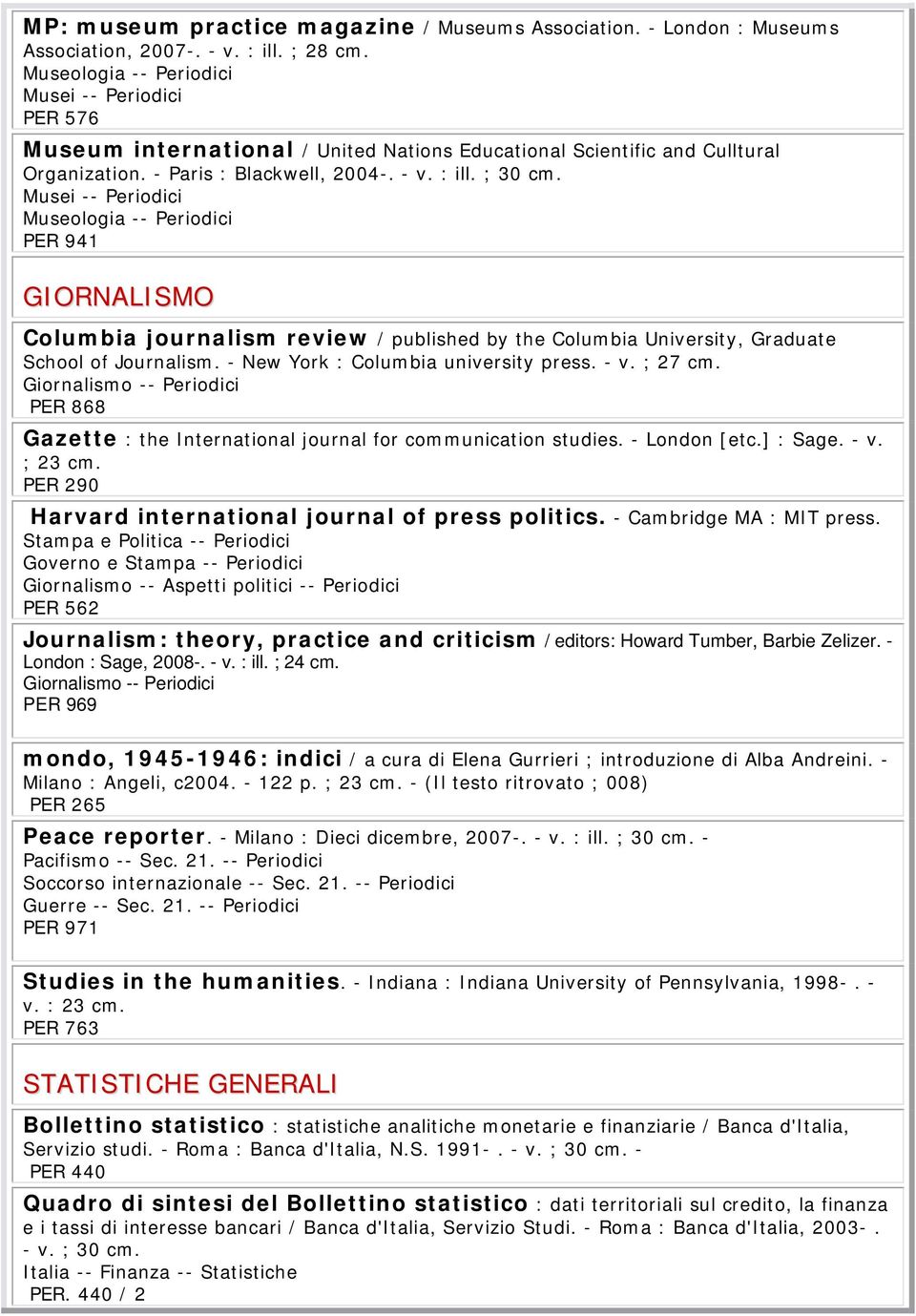 Musei -- Periodici Museologia -- Periodici PER 941 GIORNALISMO Columbia journalism review / published by the Columbia University, Graduate School of Journalism. - New York : Columbia university press.