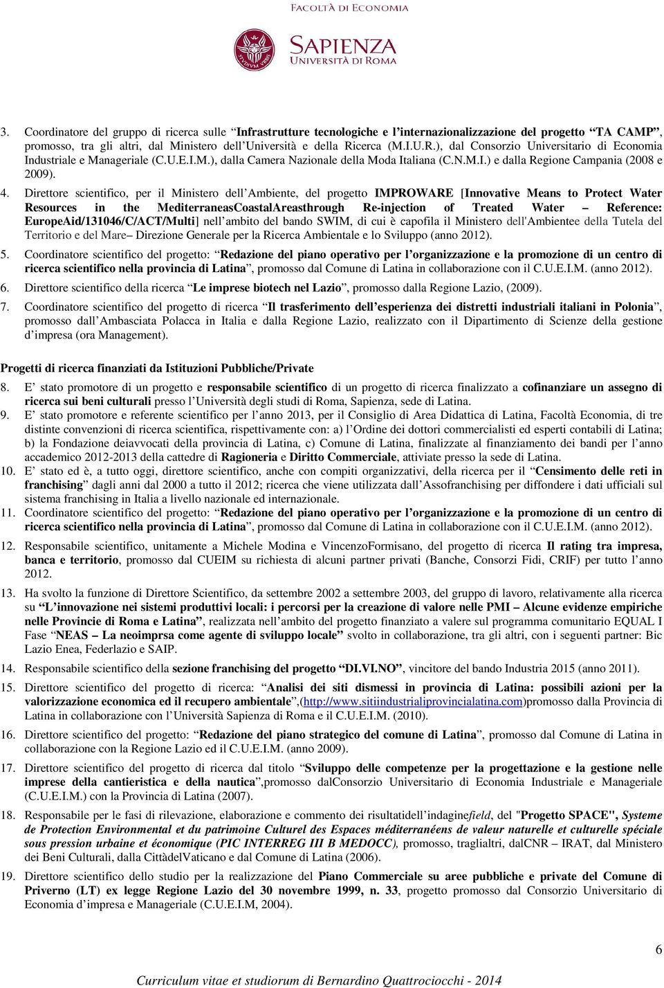 Direttore scientifico, per il Ministero dell Ambiente, del progetto IMPROWARE [Innovative Means to Protect Water Resources in the MediterraneasCoastalAreasthrough Re-injection of Treated Water