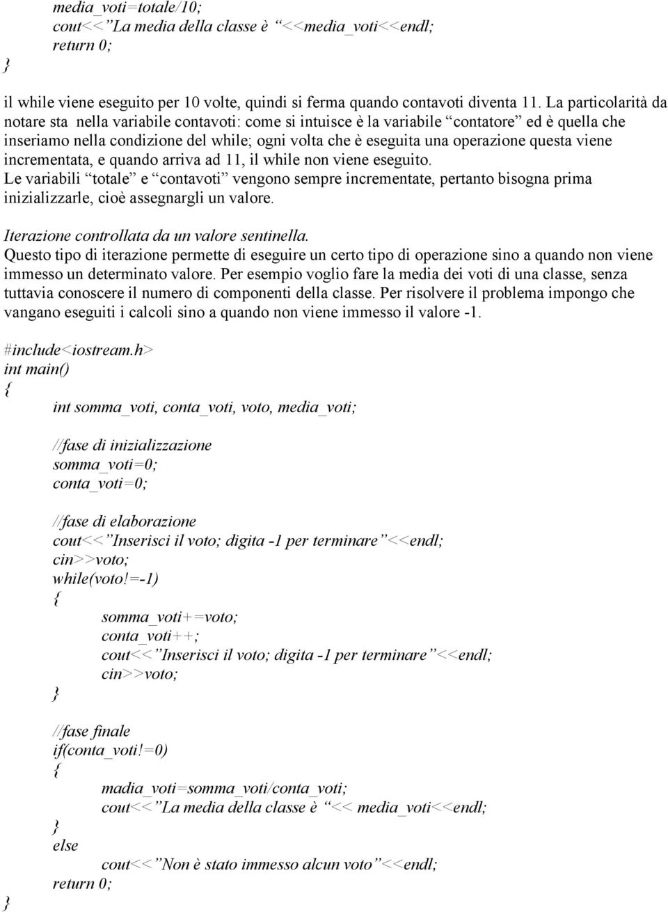 questa viene incrementata, e quando arriva ad 11, il while non viene eseguito.