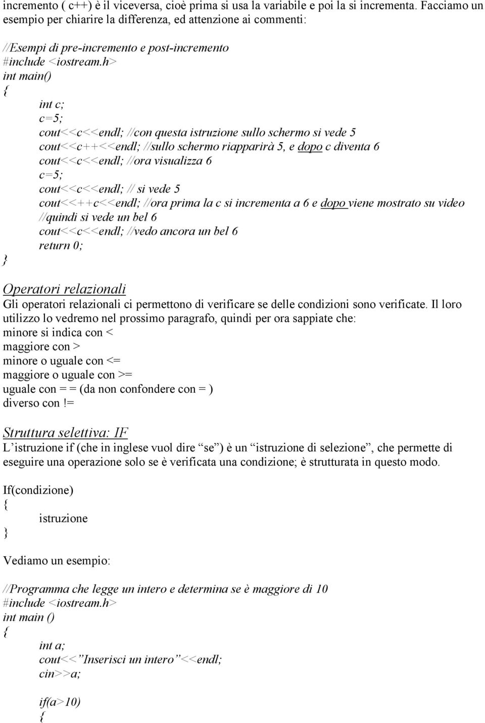 h> int c; c=5; cout<<c<<endl; //con questa istruzione sullo schermo si vede 5 cout<<c++<<endl; //sullo schermo riapparirà 5, e dopo c diventa 6 cout<<c<<endl; //ora visualizza 6 c=5; cout<<c<<endl;