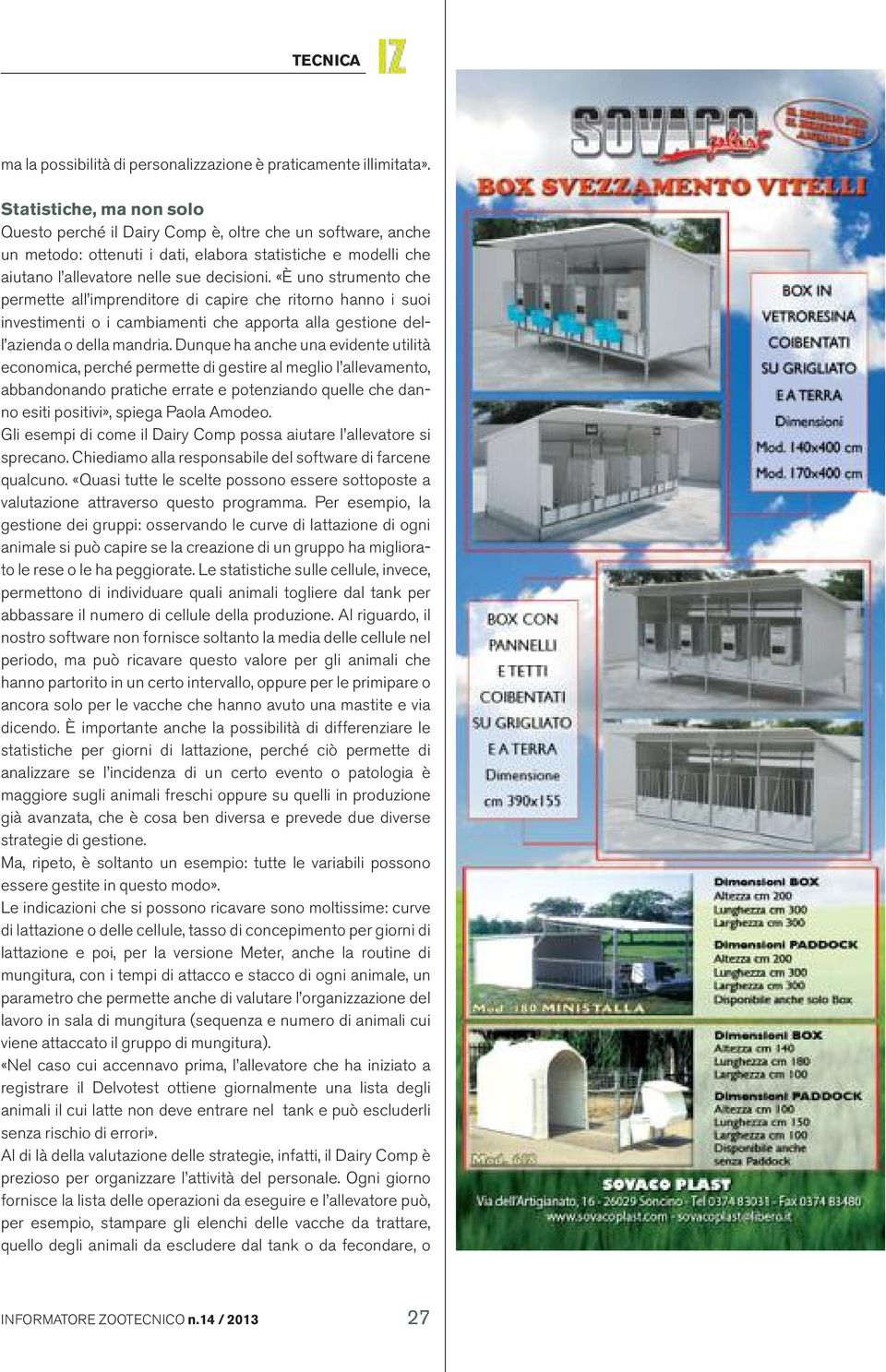 «È uno strumento che permette all imprenditore di capire che ritorno hanno i suoi investimenti o i cambiamenti che apporta alla gestione dell azienda o della mandria.