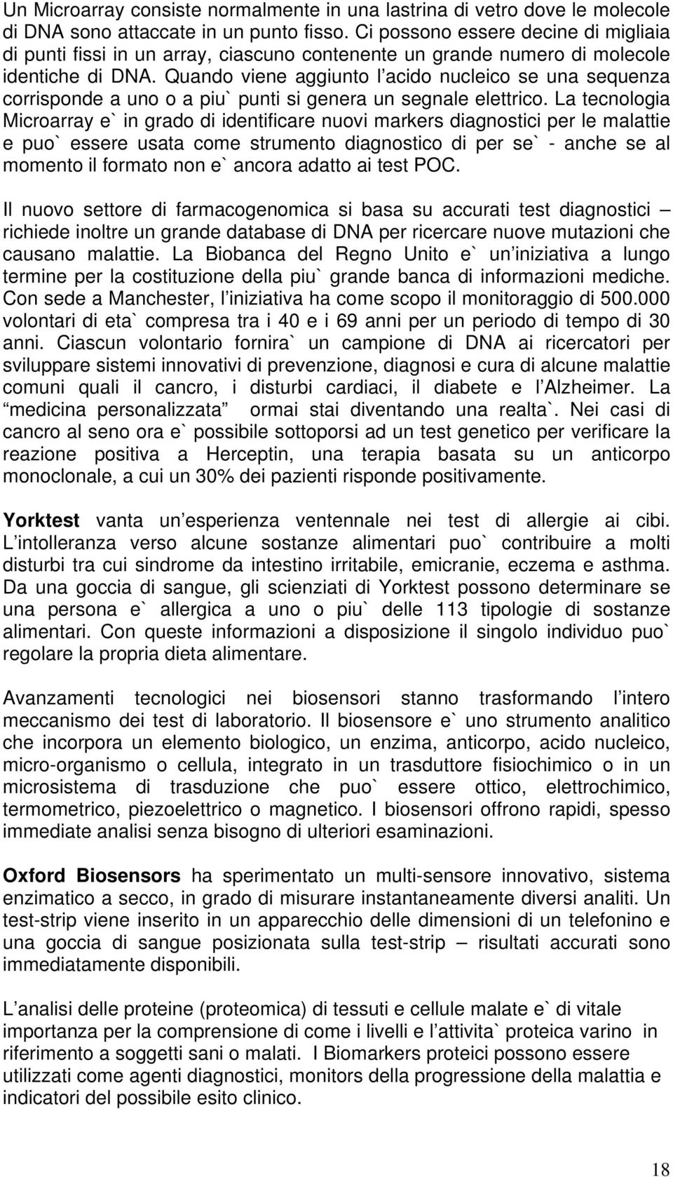 Quando viene aggiunto l acido nucleico se una sequenza corrisponde a uno o a piu` punti si genera un segnale elettrico.