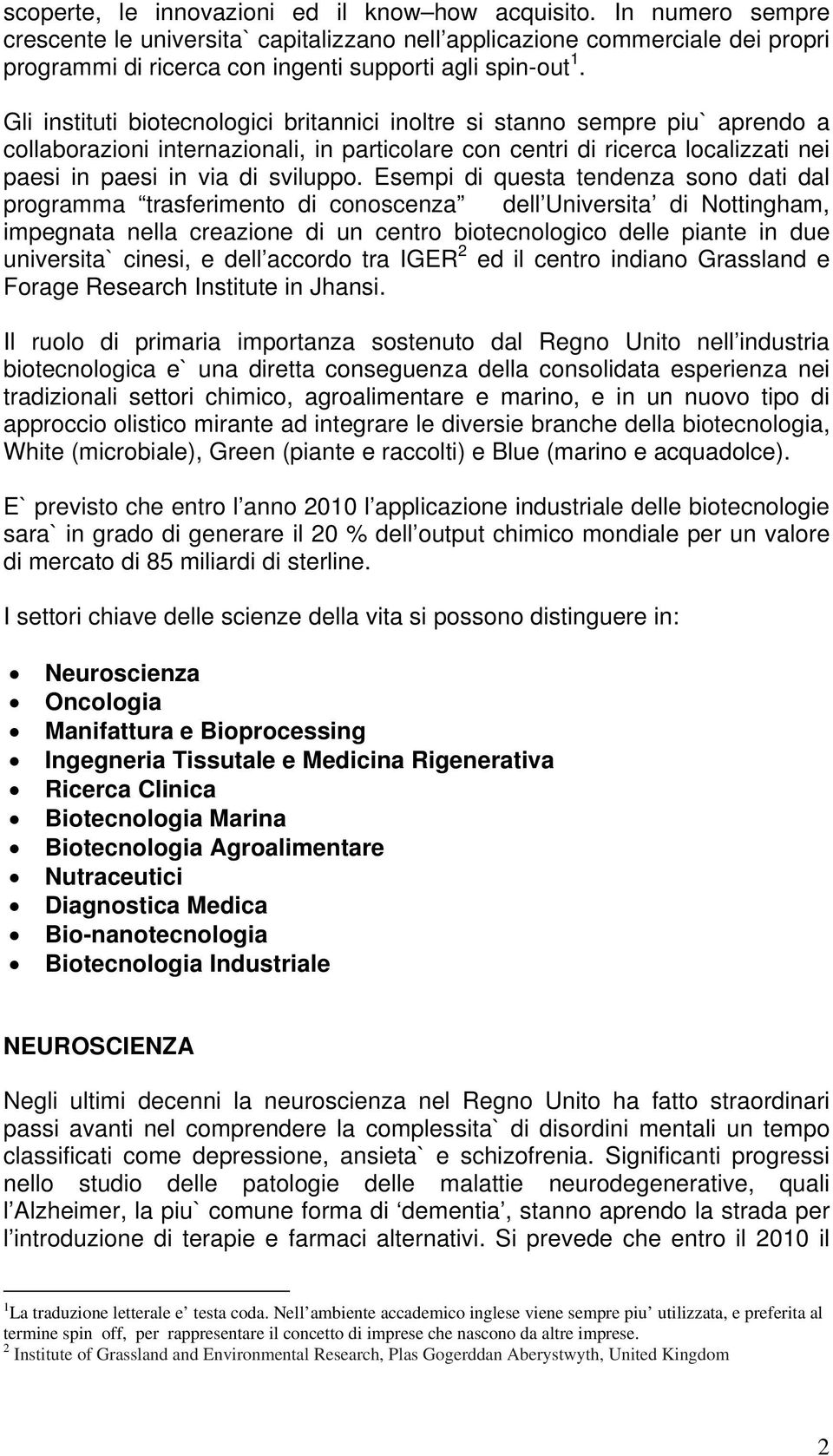 Gli instituti biotecnologici britannici inoltre si stanno sempre piu` aprendo a collaborazioni internazionali, in particolare con centri di ricerca localizzati nei paesi in paesi in via di sviluppo.