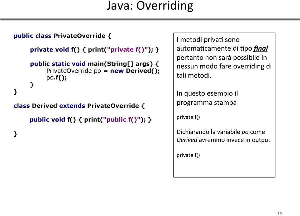 f(); class Derived extends PrivateOverride { I metodi privai sono automaicamente di Ipo final pertanto non sarà possibile in