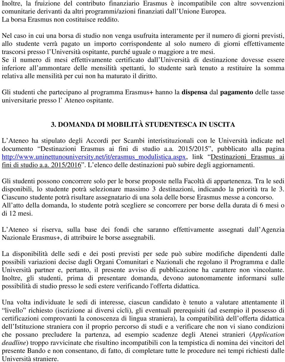 Nel caso in cui una borsa di studio non venga usufruita interamente per il numero di giorni previsti, allo studente verrà pagato un importo corrispondente al solo numero di giorni effettivamente