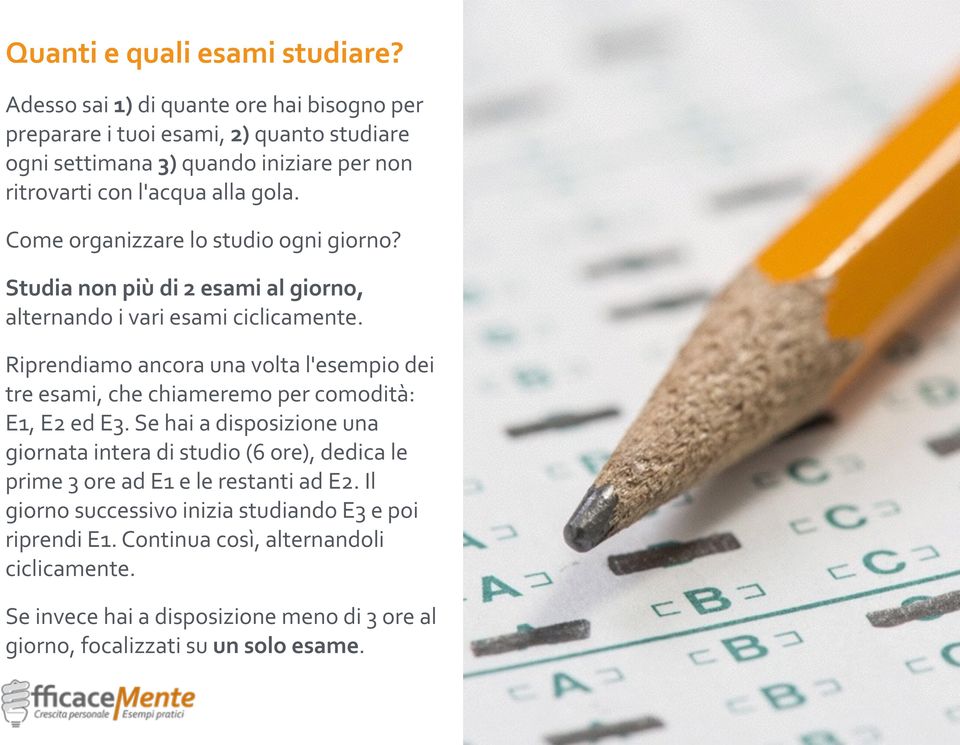 Come organizzare lo studio ogni giorno? Studia non più di 2 esami al giorno, alternando i vari esami ciclicamente.