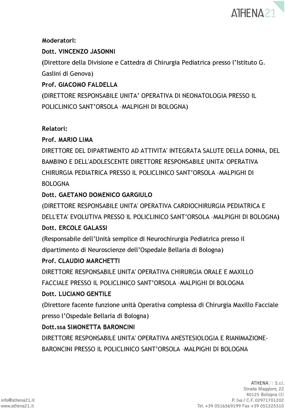 MARIO LIMA DIRETTORE DEL DIPARTIMENTO AD ATTIVITA' INTEGRATA SALUTE DELLA DONNA, DEL BAMBINO E DELL'ADOLESCENTE DIRETTORE RESPONSABILE UNITA' OPERATIVA CHIRURGIA PEDIATRICA PRESSO IL POLICLINICO SANT