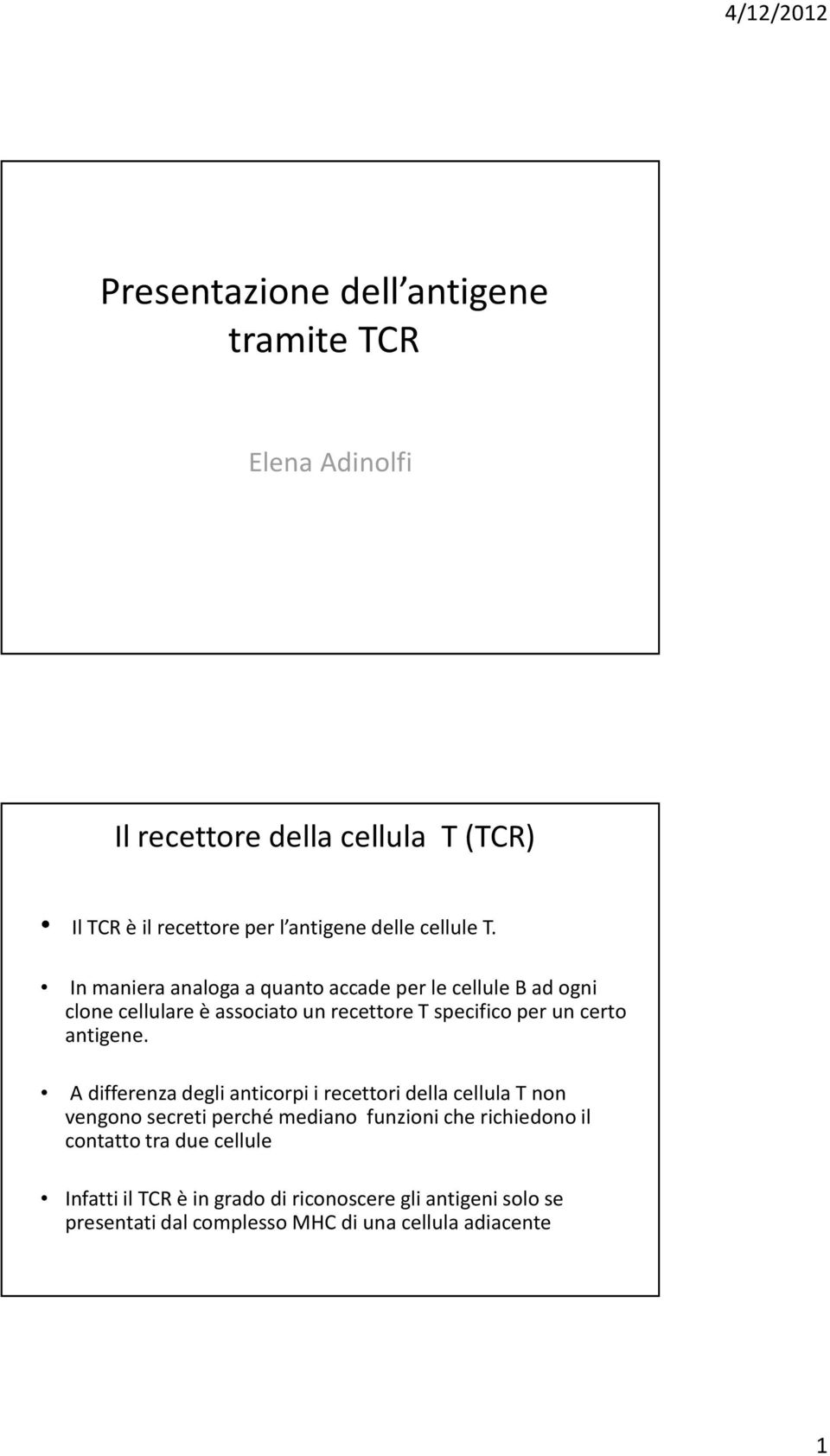 In maniera analoga a quanto accade per le cellule B ad ogni clone cellulare è associato un recettore T specifico per un certo antigene.