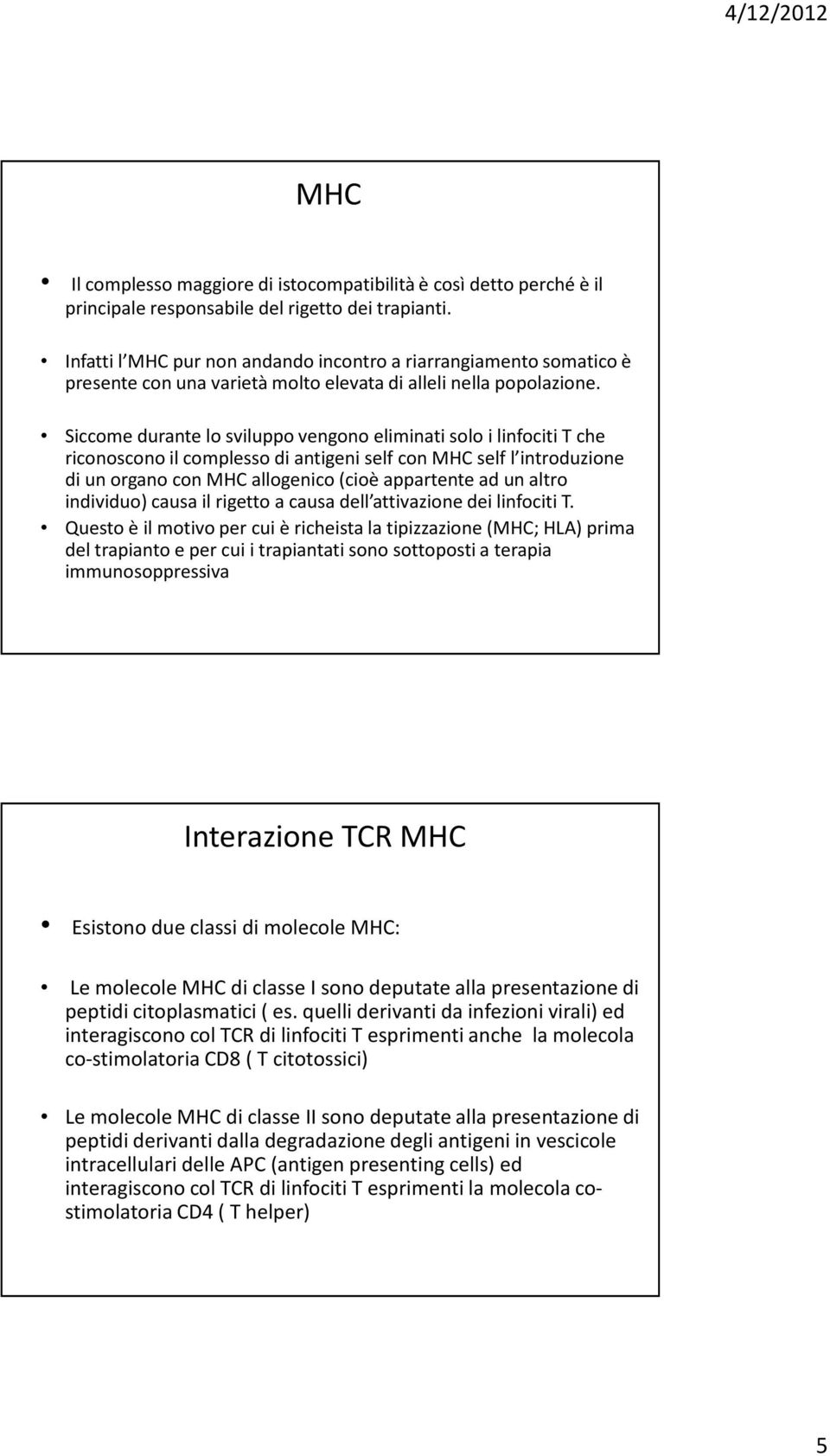 Siccome durante lo sviluppo vengono eliminati solo i linfociti T che riconoscono il complesso di antigeni self con MHC self l introduzione di un organo con MHC allogenico (cioè appartentead un altro