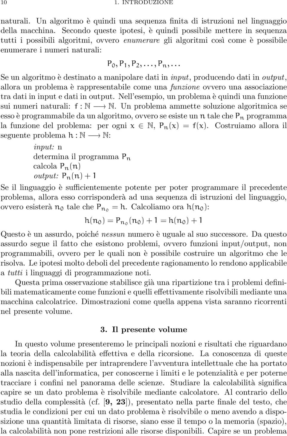 .. Se un algoritmo è destinato a manipolare dati in input, producendo dati in output, allora un problema è rappresentabile come una funzione ovvero una associazione tra dati in input e dati in output.