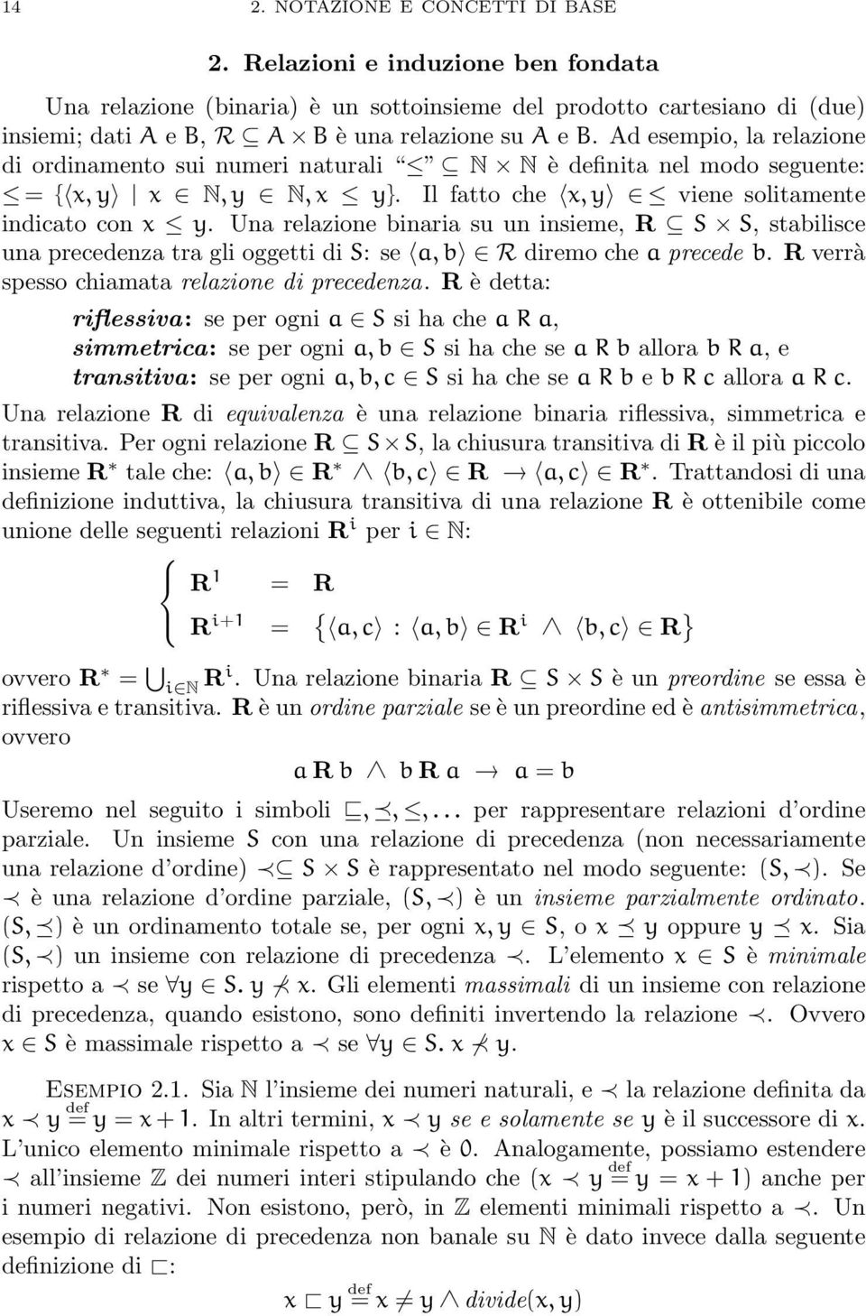 Una relazione binaria su un insieme, R S S, stabilisce una precedenza tra gli oggetti di S: se a, b R diremo che a precede b. R verrà spesso chiamata relazione di precedenza.