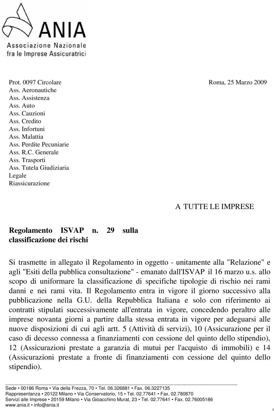 29 sulla classificazione dei rischi Si trasmette in allegato il Regolamento in oggetto - unitamente alla "Relazione" e agli "Esiti della pubblica consultazione" - emanato dall'isvap il 16 marzo u.s. allo scopo di uniformare la classificazione di specifiche tipologie di rischio nei rami danni e nei rami vita.