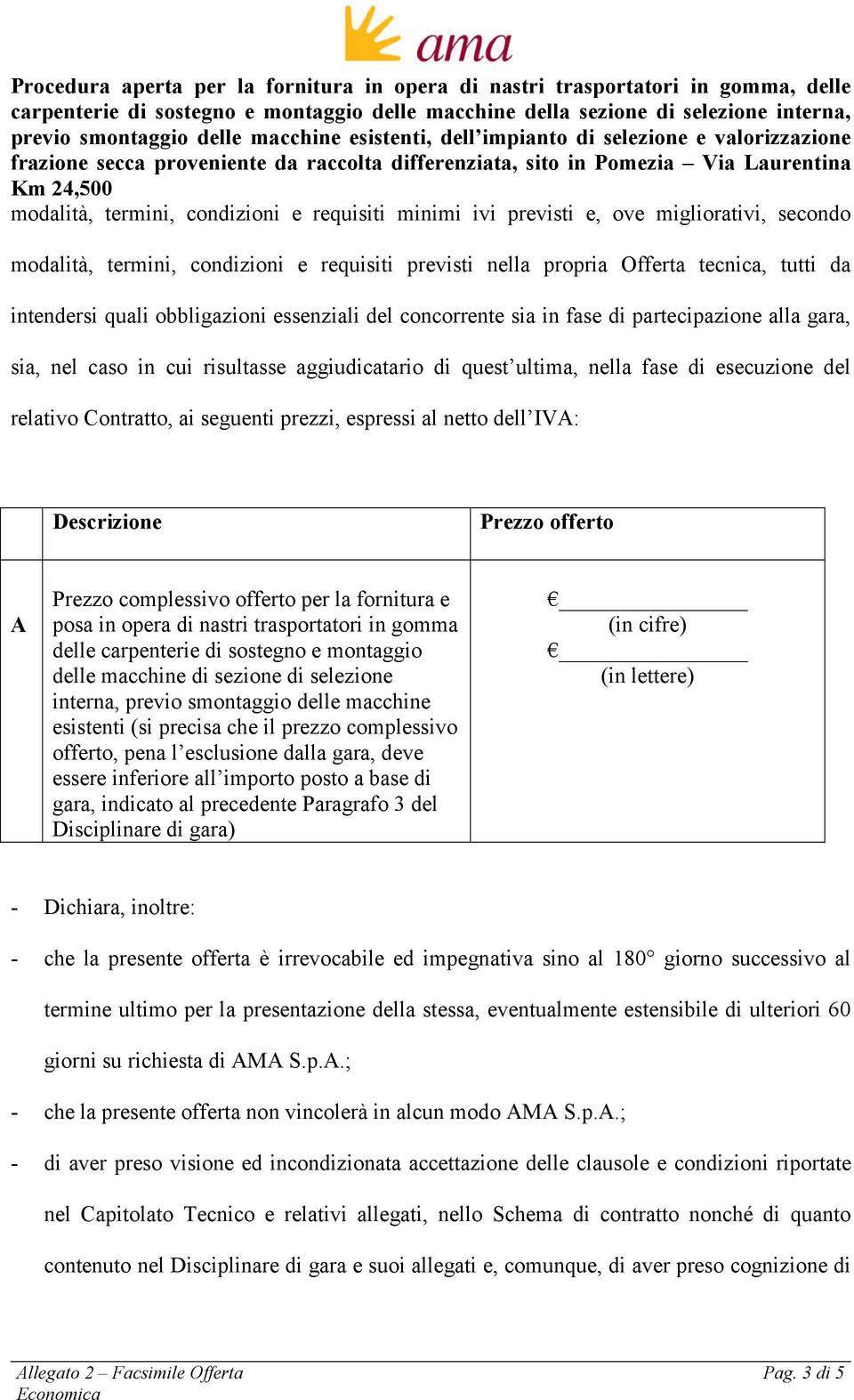 seguenti prezzi, espressi al netto dell IVA: Descrizione Prezzo offerto A Prezzo complessivo offerto per la fornitura e posa in opera di nastri trasportatori in gomma delle carpenterie di sostegno e