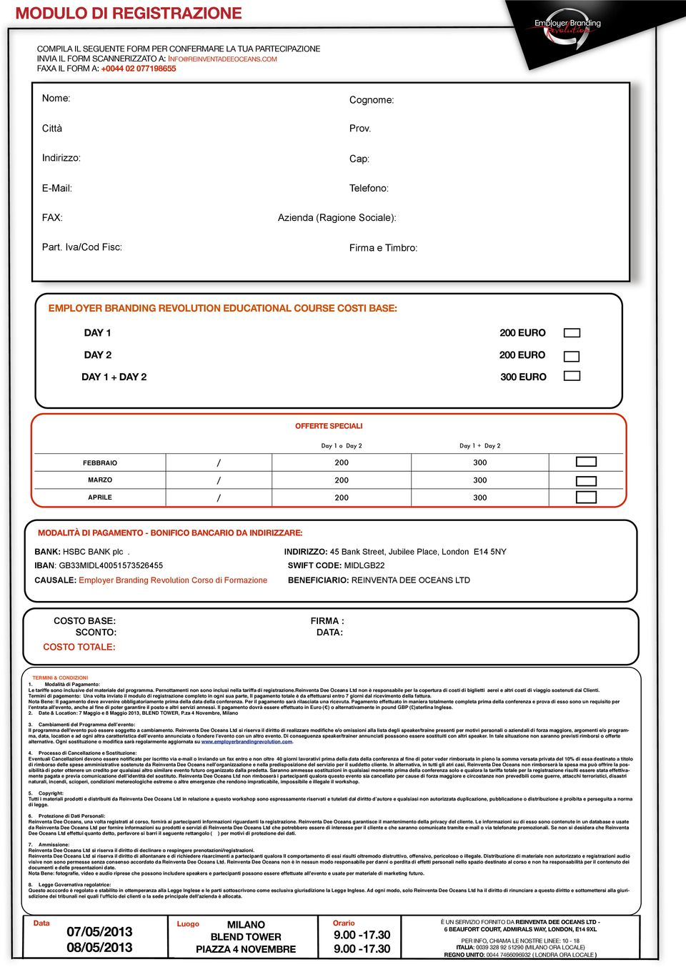 Iva/Cod Fisc: Firma e Timbro: EMPLOYER BRANDING REVOLUTION EDUCATIONAL COURSE COSTI BASE: DAY 1 DAY 2 DAY 1 + DAY 2 200 EURO 200 EURO 300 EURO OFFERTE SPECIALI Day 1 o Day 2 Day 1 + Day 2 FEBBRAIO /