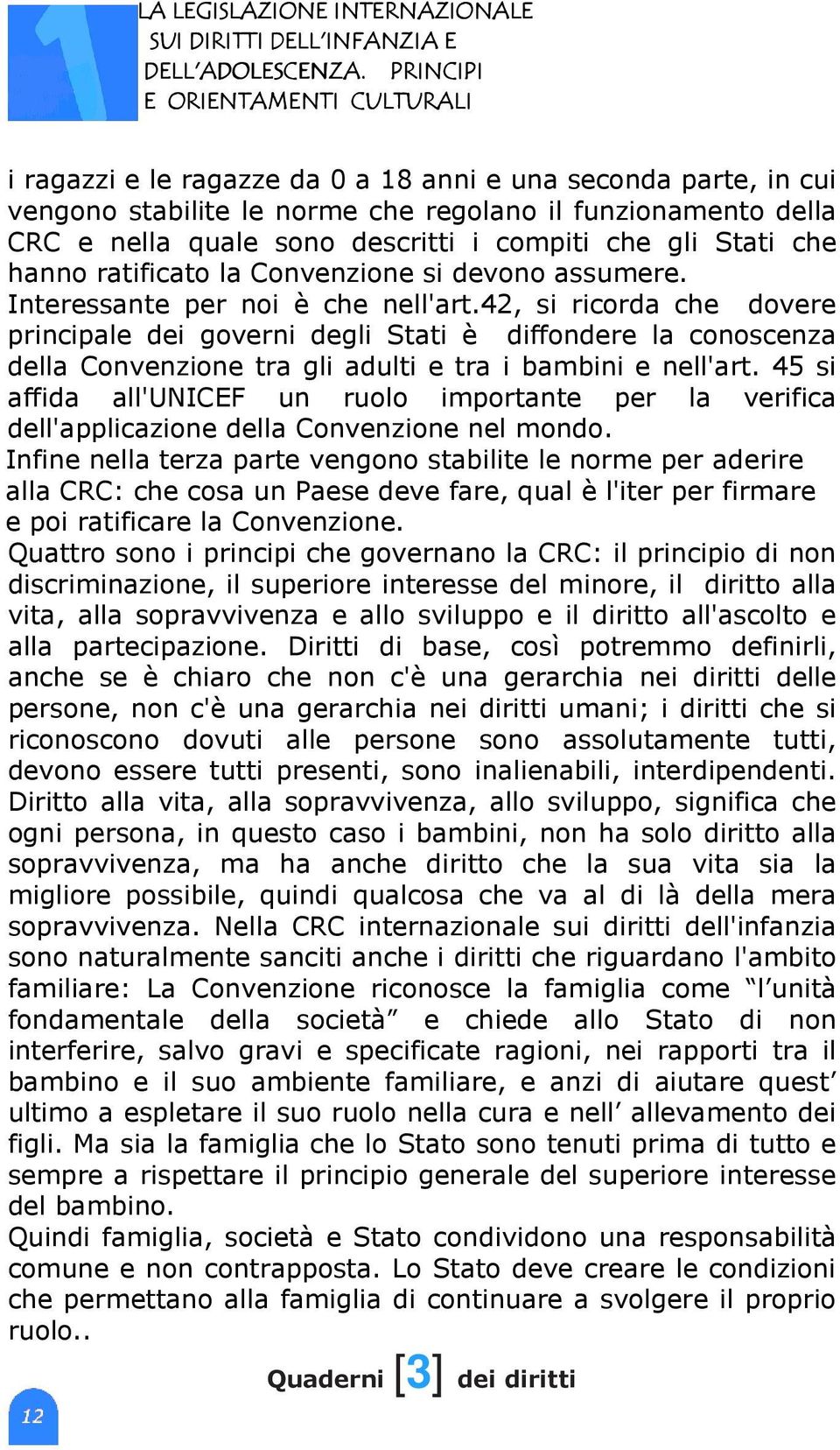 compiti che gli Stati che hanno ratificato la Convenzione si devono assumere. Interessante per noi è che nell'art.