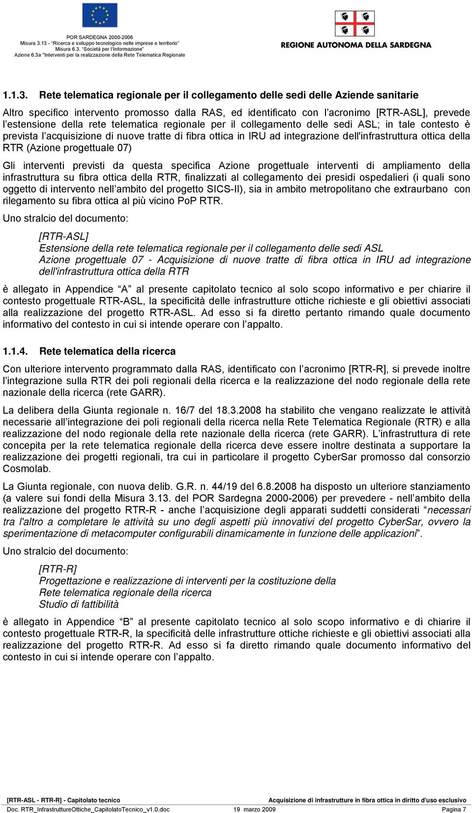 rete telematica regionale per il collegamento delle sedi ASL; in tale contesto è prevista l acquisizione di nuove tratte di fibra ottica in IRU ad integrazione dell'infrastruttura ottica della RTR