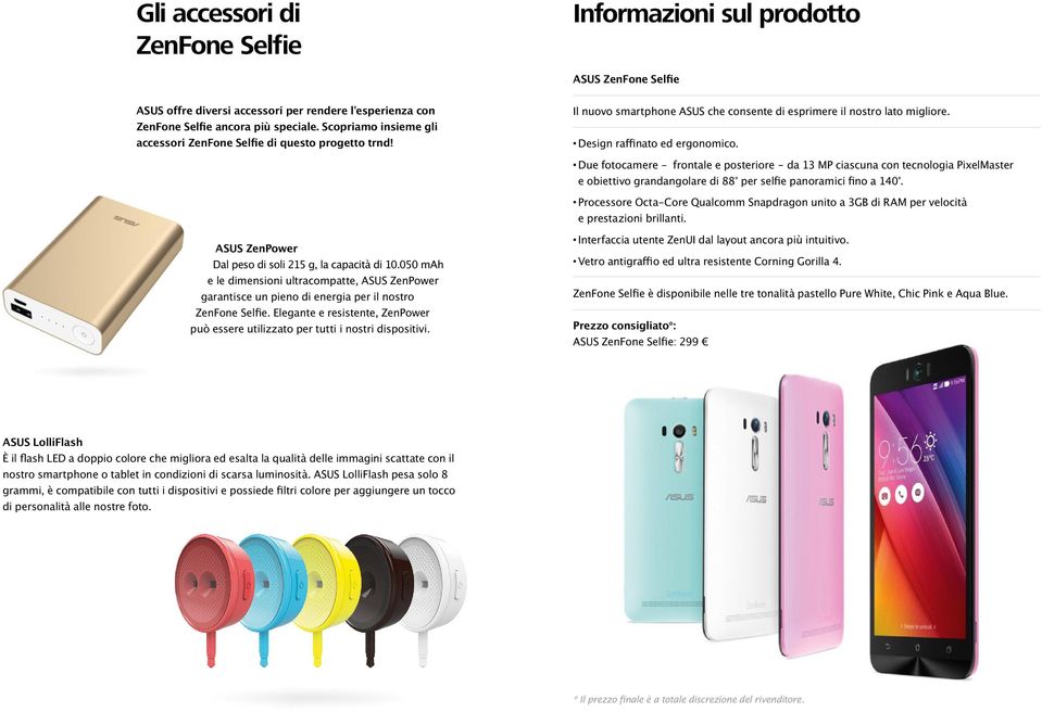 Due fotocamere - frontale e posteriore da 13 MP ciascuna con tecnologia PixelMaster e obiettivo grandangolare di 88 per selfie panoramici fino a 140.