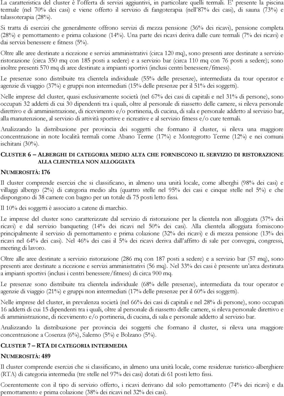 Si tratta di esercizi che generalmente offrono servizi di mezza pensione (36% dei ricavi), pensione completa (28%) e pernottamento e prima colazione (14%).