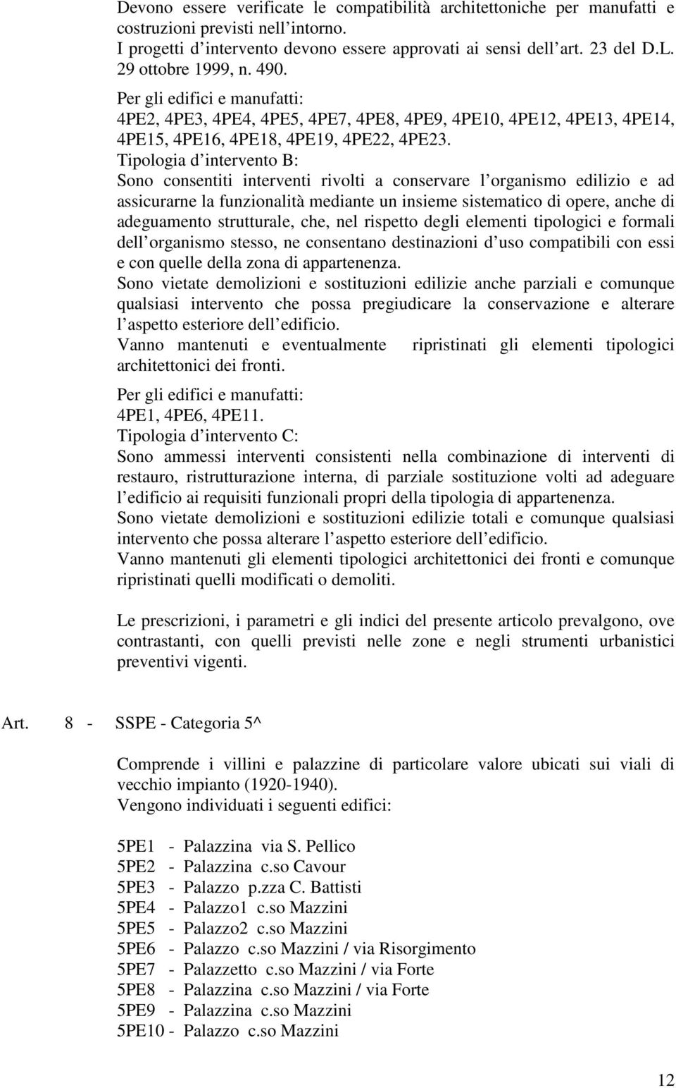 Tipologia d intervento B: assicurarne la funzionalità mediante un insieme sistematico di opere, anche di adeguamento strutturale, che, nel rispetto degli elementi tipologici e formali dell organismo