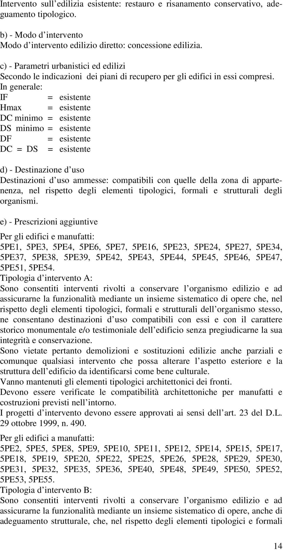 In generale: IF = esistente Hmax = esistente DC minimo = esistente DS minimo = esistente DF = esistente DC = DS = esistente d) - Destinazione d uso Destinazioni d uso ammesse: compatibili con quelle