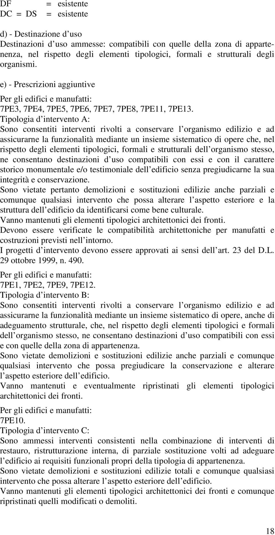 Tipologia d intervento A: assicurarne la funzionalità mediante un insieme sistematico di opere che, nel rispetto degli elementi tipologici, formali e strutturali dell organismo stesso, ne consentano