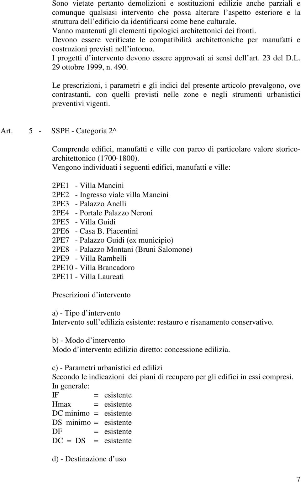 I progetti d intervento devono essere approvati ai sensi dell art. 23 del D.L. 29 ottobre 1999, n. 490.