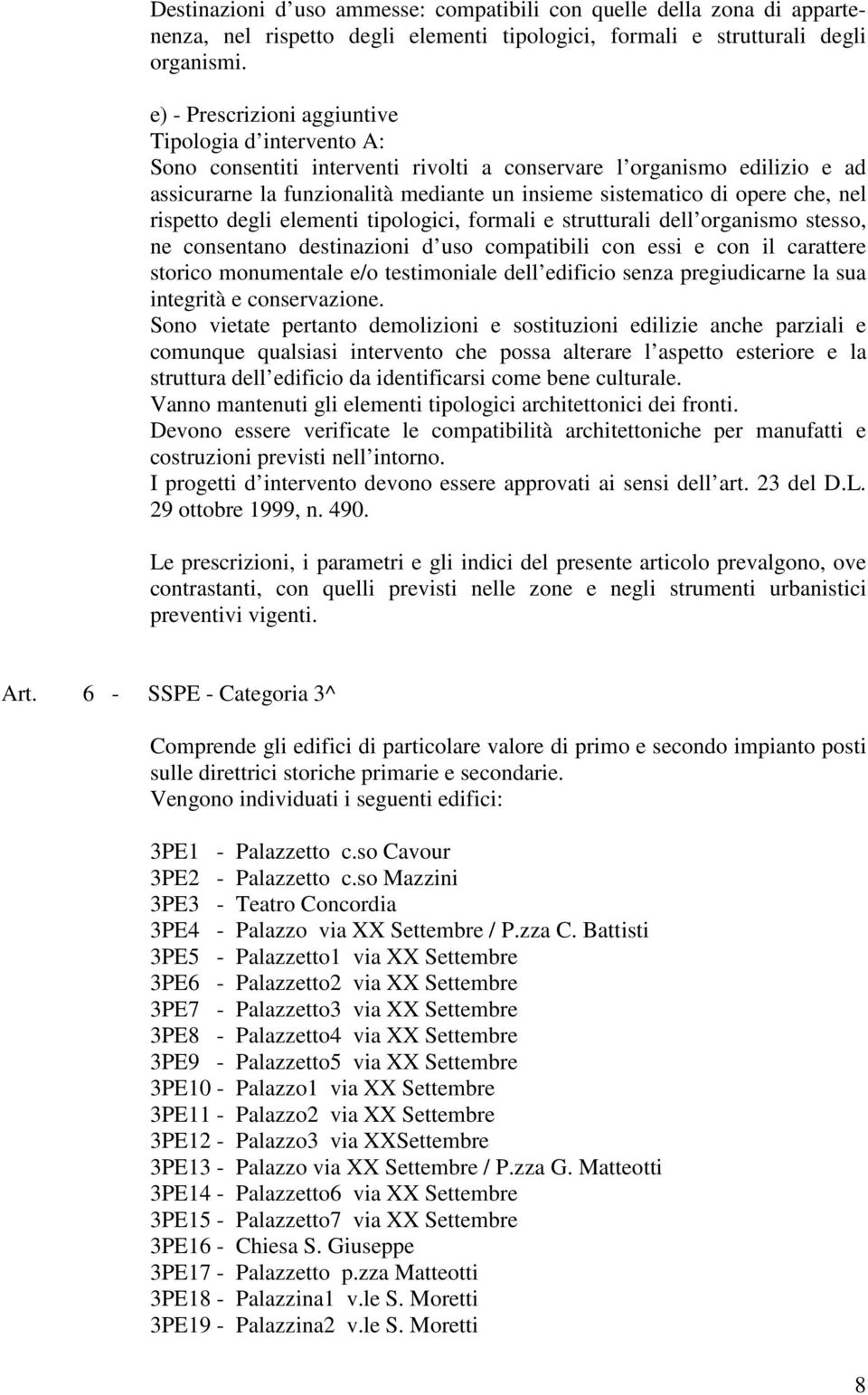 organismo stesso, ne consentano destinazioni d uso compatibili con essi e con il carattere storico monumentale e/o testimoniale dell edificio senza pregiudicarne la sua integrità e conservazione.