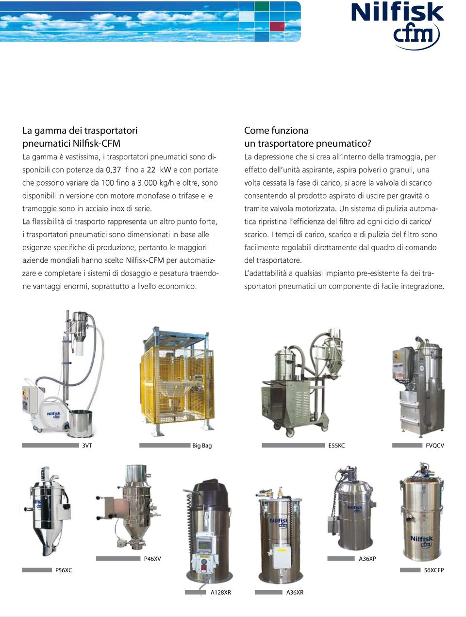 La flessibilità di trasporto rappresenta un altro punto forte, i trasportatori pneumatici sono dimensionati in base alle esigenze specifiche di produzione, pertanto le maggiori aziende mondiali hanno