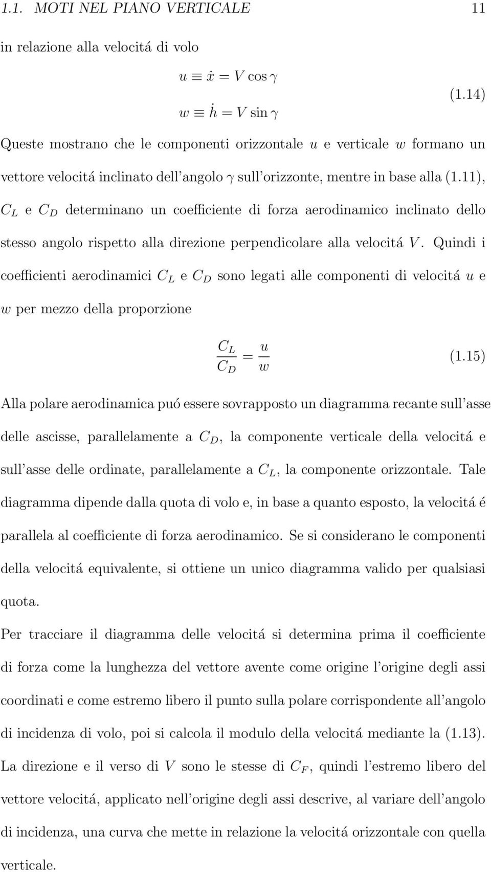 11), C L e C D determinano un coefficiente di forza aerodinamico inclinato dello stesso angolo rispetto alla direzione perpendicolare alla velocitá V.