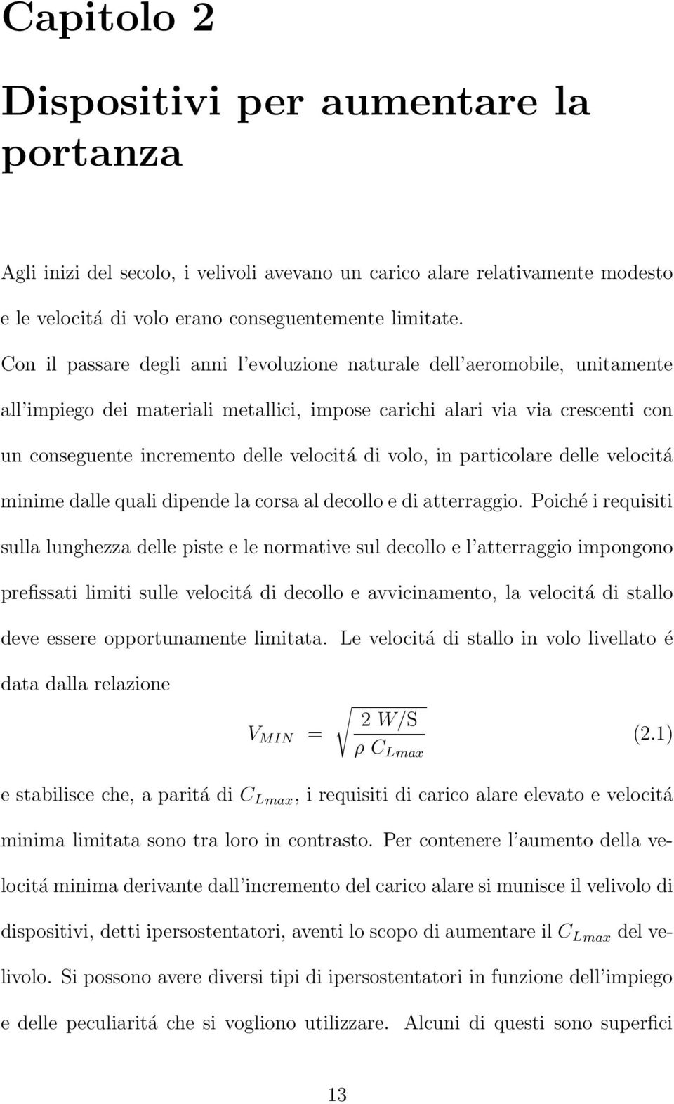 volo, in particolare delle velocitá minime dalle quali dipende la corsa al decollo e di atterraggio.